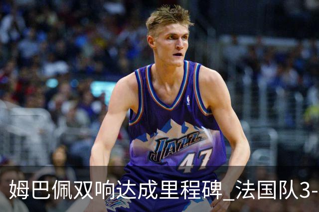 姆巴佩双响达成里程碑 法国队3-1塞内加尔队