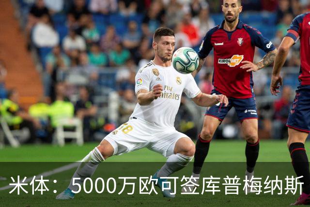 米体：5000万欧可签库普梅纳斯 尤文利物浦竞争