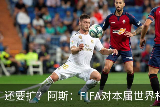 还要扩？阿斯：FIFA对本届世界杯十分满意，南美足联提出继续扩军