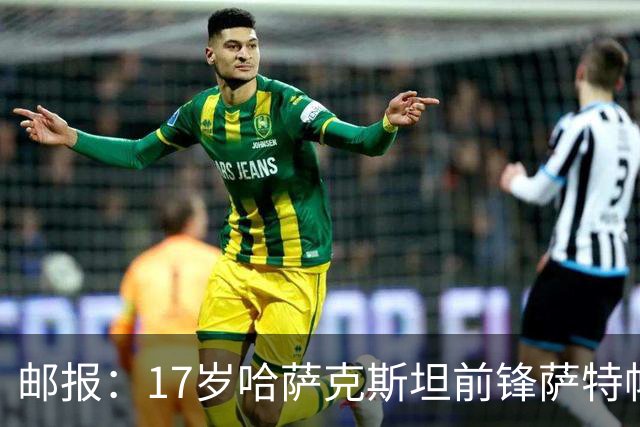 邮报：17岁哈萨克斯坦前锋萨特帕耶夫将抵达伦敦，加盟切尔西